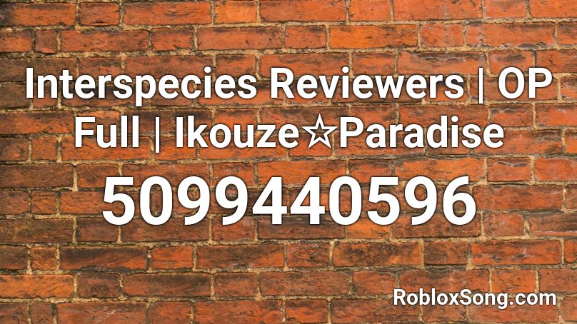 Interspecies Reviewers | OP Full | Ikouze☆Paradise Roblox ID