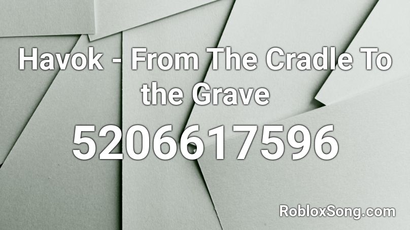 Havok - From The Cradle To the Grave Roblox ID