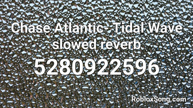 Chase Atlantic- Tidal Wave slowed reverb Roblox ID