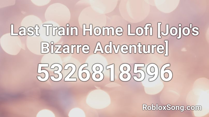 Last Train Home Lofi [Jojo's Bizarre Adventure] Roblox ID