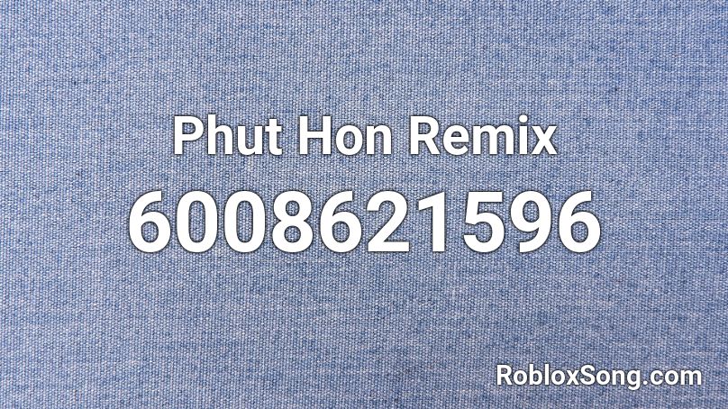 Phut Hon Remix Roblox ID