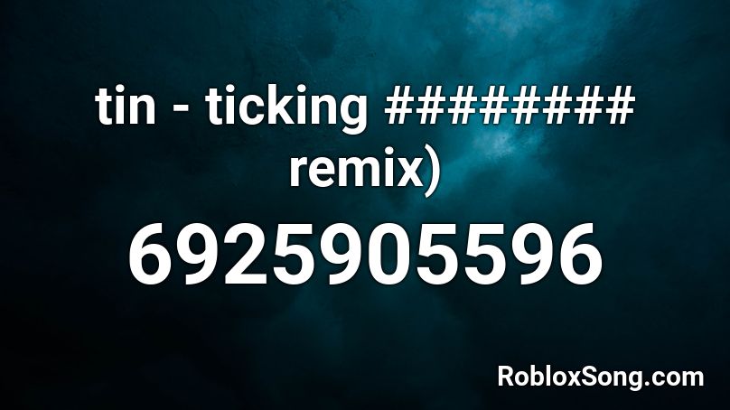 tin - ticking ######## remix) Roblox ID