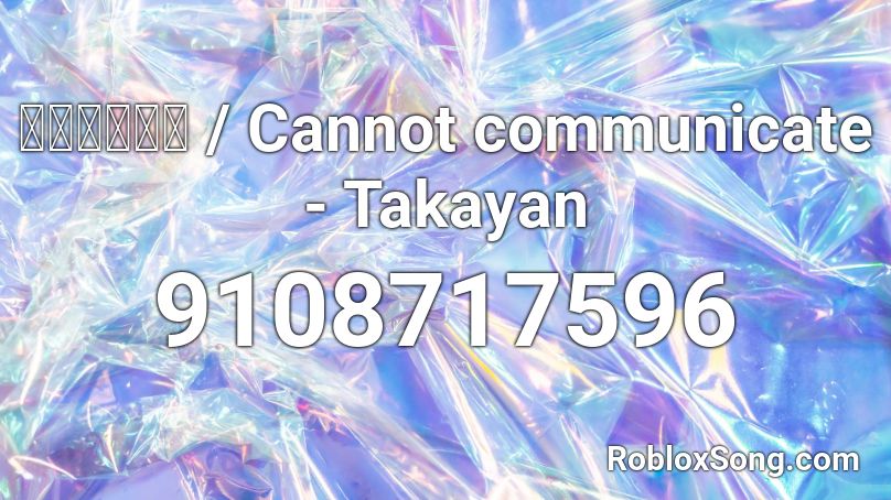 つたわらない / Cannot communicate - Takayan Roblox ID
