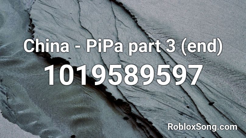 China - PiPa part 3 (end) Roblox ID