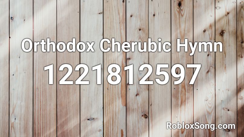 Orthodox Cherubic Hymn Roblox ID