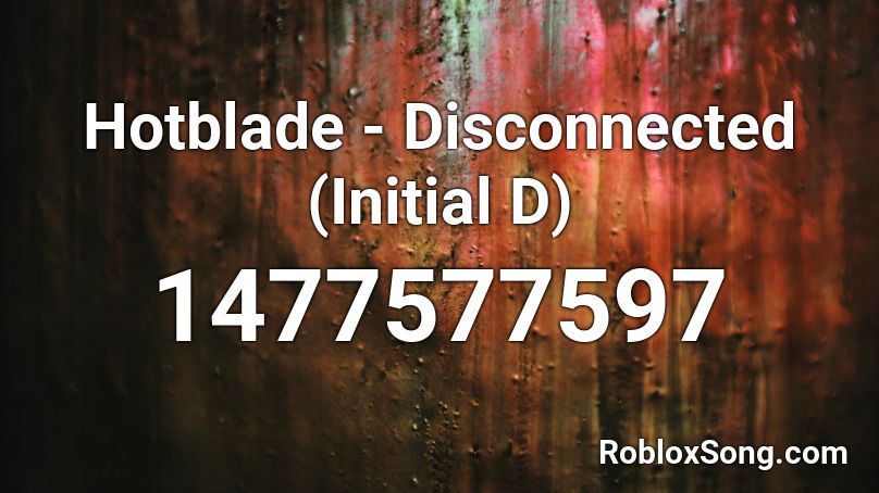 Hotblade Disconnected Initial D Roblox Id Roblox Music Codes - disconnected song id roblox