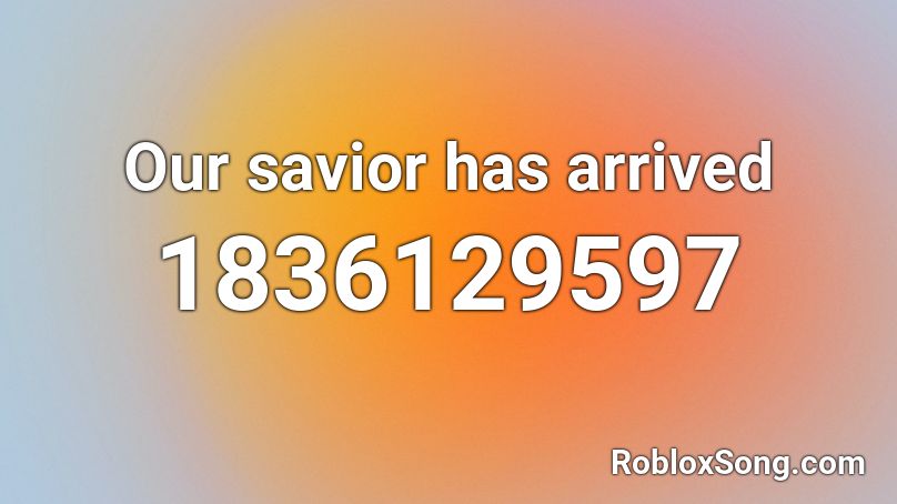 Our savior has arrived Roblox ID