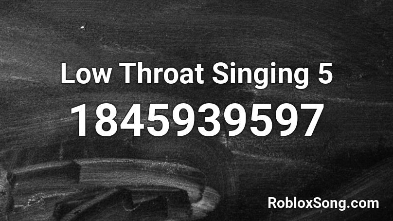 Low Throat Singing 5 Roblox ID