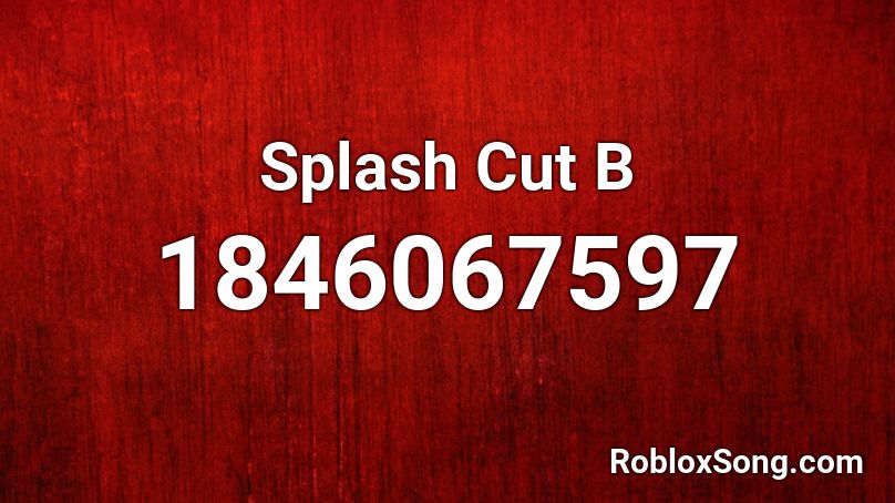 Splash Cut B Roblox ID - Roblox Music Codes