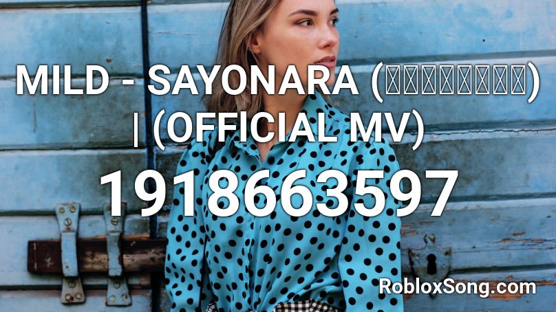 MILD - SAYONARA (ซาโยนาระ) | (OFFlCIAL MV) Roblox ID