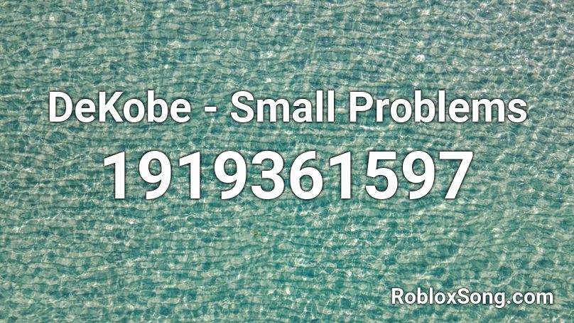Dekobe Small Problems Roblox Id Roblox Music Codes - roblox audio problems