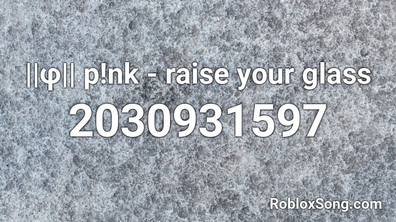 ||φ|| p!nk - raise your glass Roblox ID