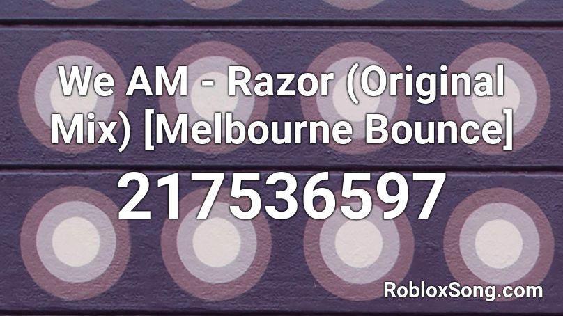We AM - Razor (Original Mix) [Melbourne Bounce] Roblox ID