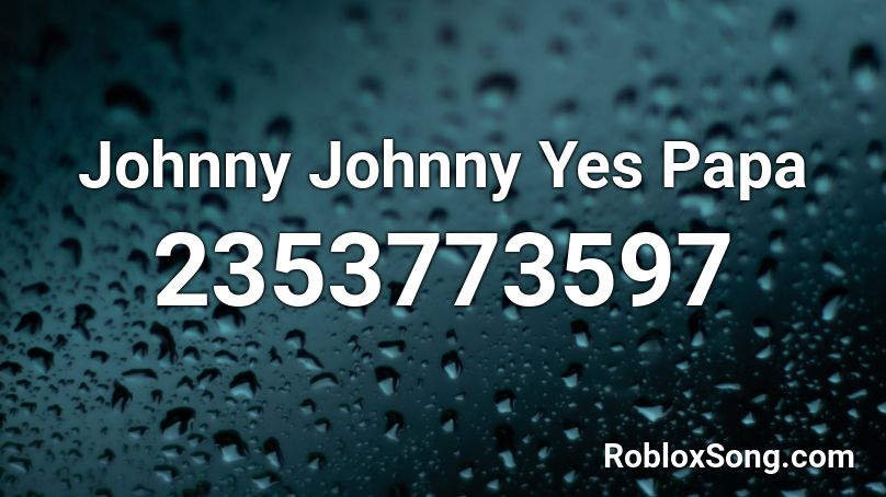 Johnny Johnny Yes Papa  Roblox ID