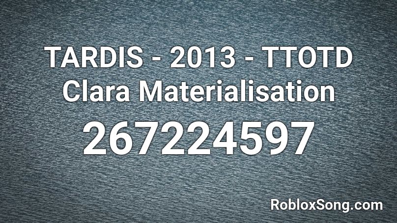 TARDIS - 2013 - TTOTD Clara Materialisation Roblox ID