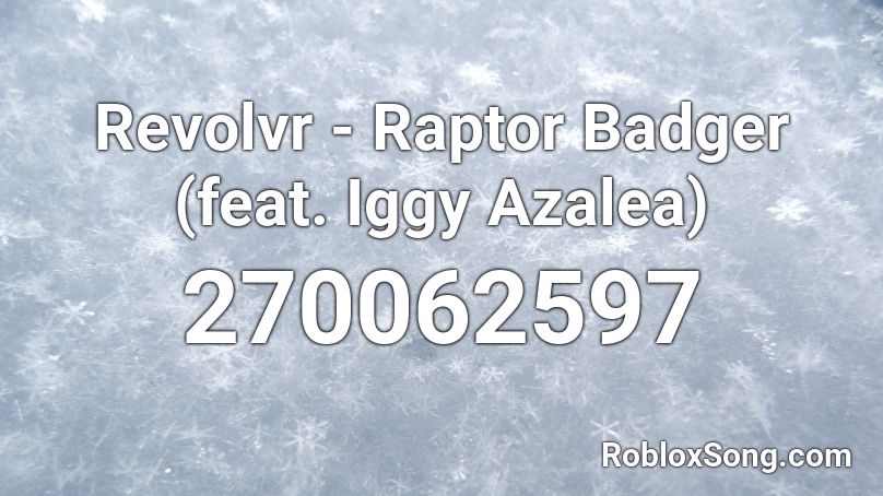Revolvr - Raptor Badger (feat. Iggy Azalea) Roblox ID