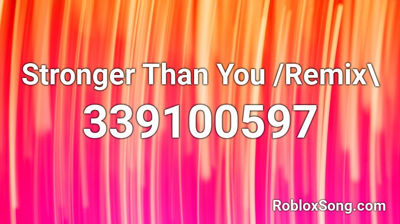 Stronger Than You /Remix\ Roblox ID