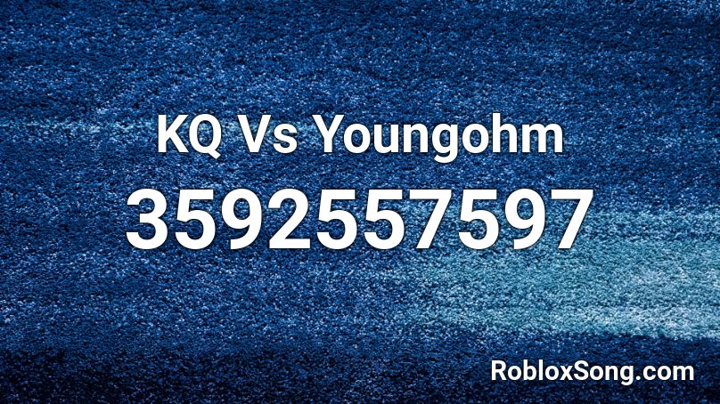 KQ Vs Youngohm Roblox ID