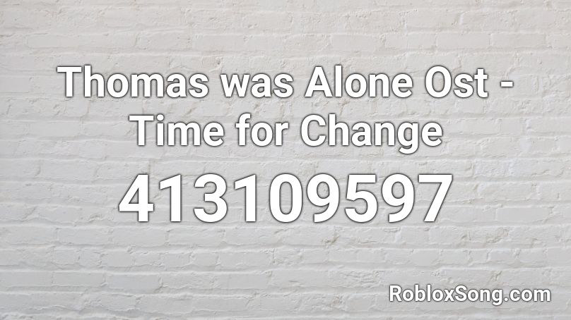 Thomas was Alone Ost - Time for Change Roblox ID