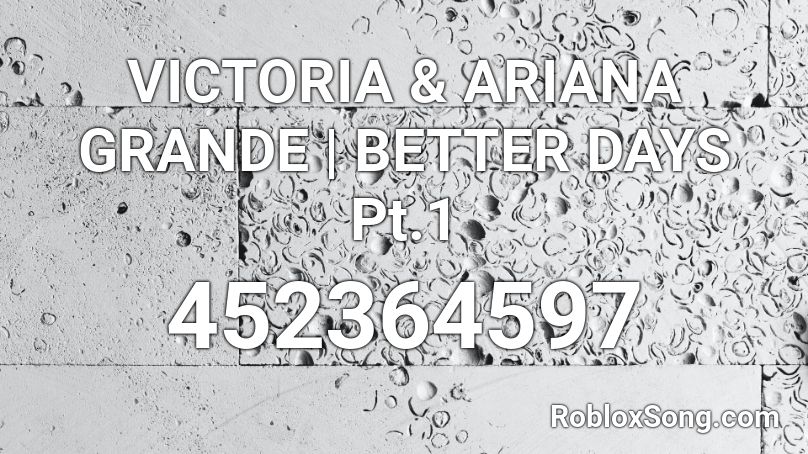 VICTORIA & ARIANA GRANDE | BETTER DAYS Pt.1 Roblox ID