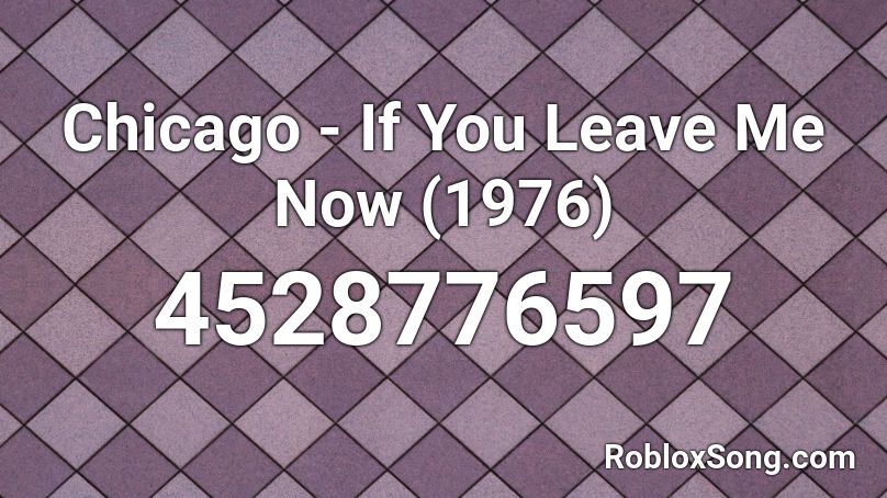 Chicago - If You Leave Me Now (1976) Roblox ID