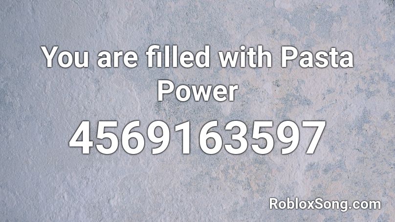 You are filled with Pasta Power Roblox ID