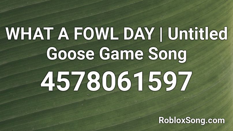 WHAT A FOWL DAY | Untitled Goose Game Song Roblox ID