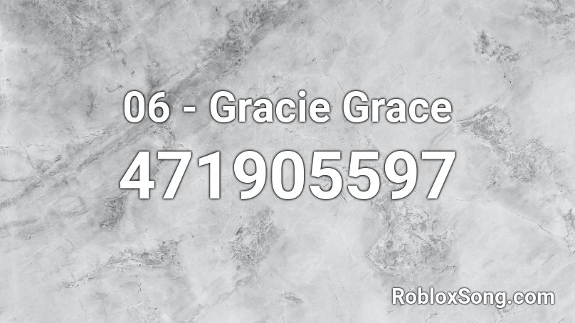 06 - Gracie Grace Roblox ID