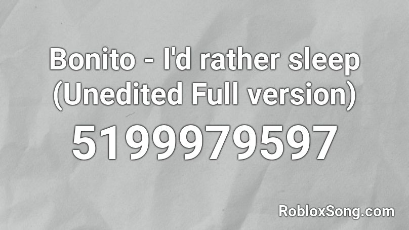 Bonito - I'd rather sleep (Unedited Full version) Roblox ID