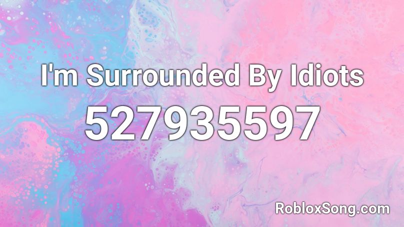 I'm Surrounded By Idiots Roblox ID