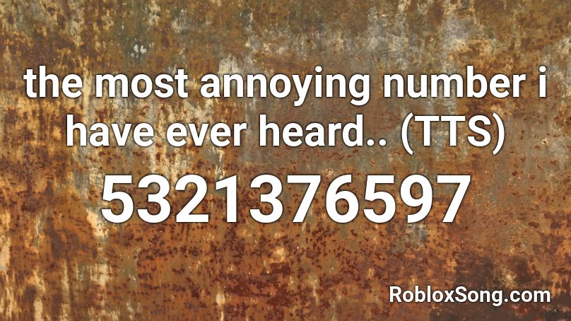 the most annoying number i have ever heard.. (TTS) Roblox ID