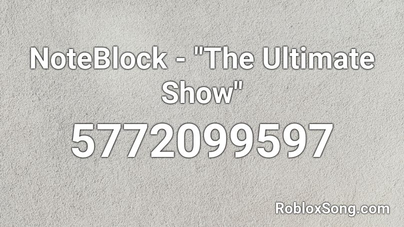 Noteblock The Ultimate Show Roblox Id Roblox Music Codes - roblox song id the ultimate show