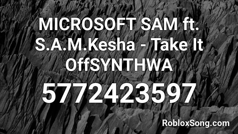 MICROSOFT SAM ft. S.A.M.Kesha - Take It OffSYNTHWA Roblox ID