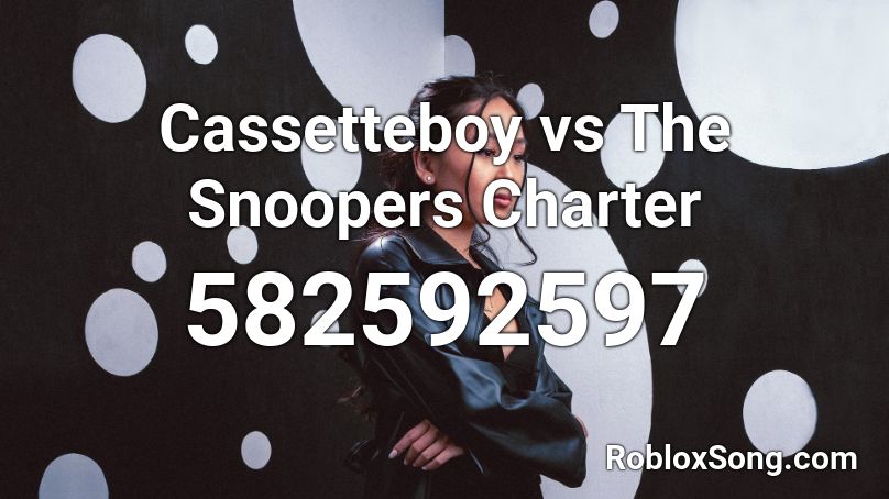 Cassetteboy vs The Snoopers Charter Roblox ID