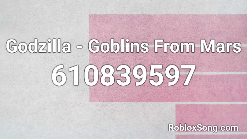 Godzilla - Goblins From Mars Roblox ID