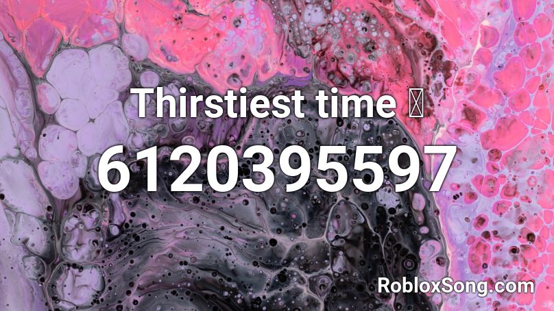 Thirstiest time 🥤 Roblox ID