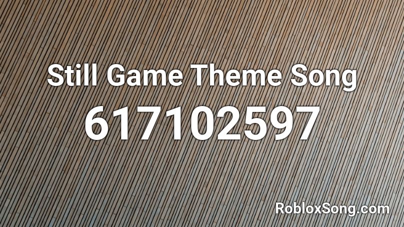 Still Game Theme Song Roblox ID