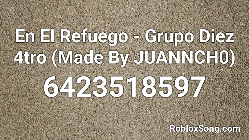 En El Refuego Grupo Diez 4tro Made By Juannch0 Roblox Id Roblox Music Codes - roblox.com rbxp 99653577