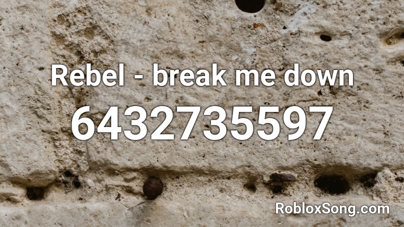 Rebel - break me down Roblox ID