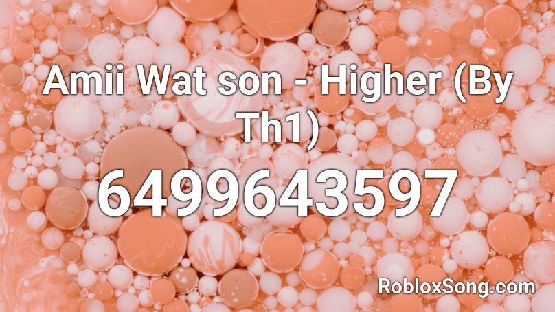 Amii Wat son - Higher (By Th1) Roblox ID