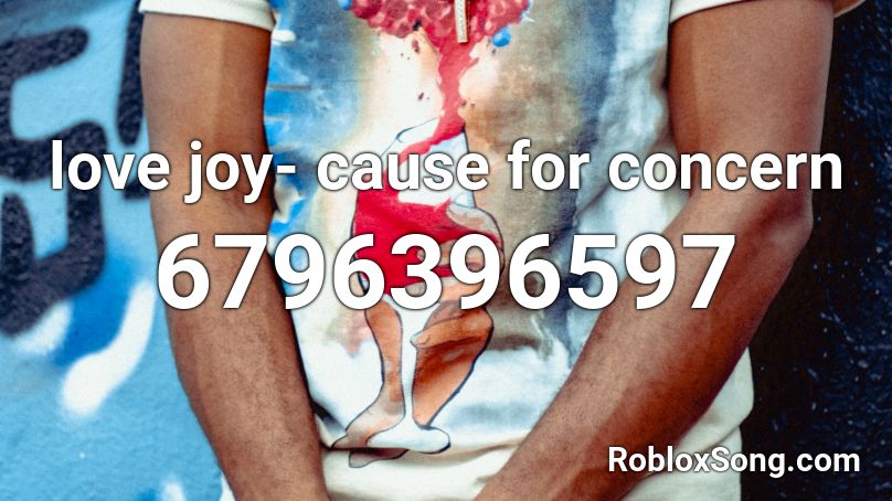 love joy- cause for concern  Roblox ID