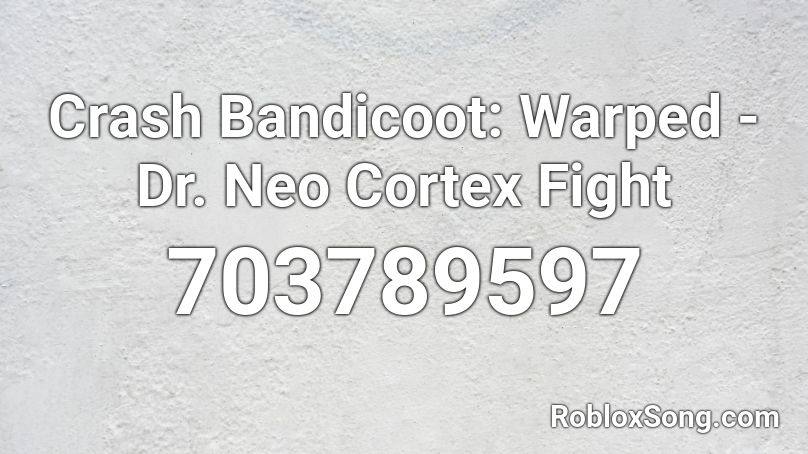 Crash Bandicoot: Warped - Dr. Neo Cortex Fight Roblox ID