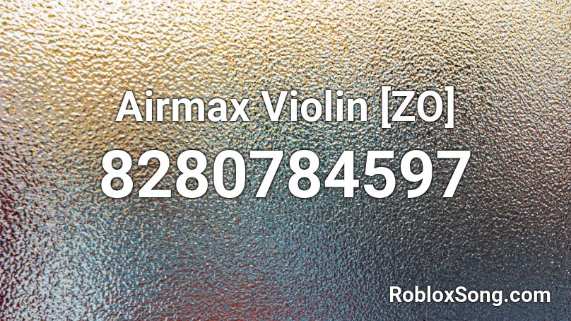 Airmax Violin [ZO] Roblox ID