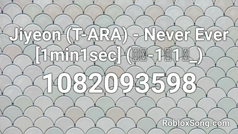 Jiyeon (T-ARA) - Never Ever [1min1sec] (지연-1분1초_) Roblox ID