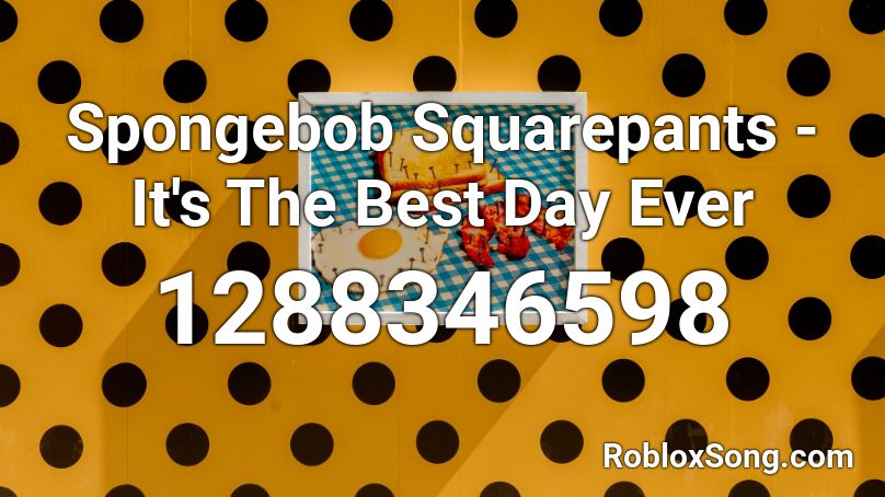 Spongebob Squarepants It S The Best Day Ever Roblox Id Roblox Music Codes - roblox spongebob music roblox id