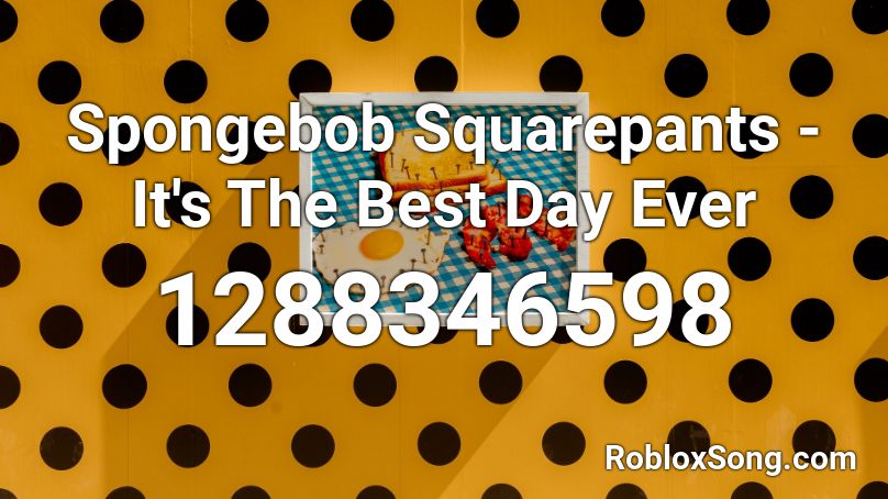 Spongebob Squarepants It S The Best Day Ever Roblox Id Roblox Music Codes - spongebob meme song roblox id