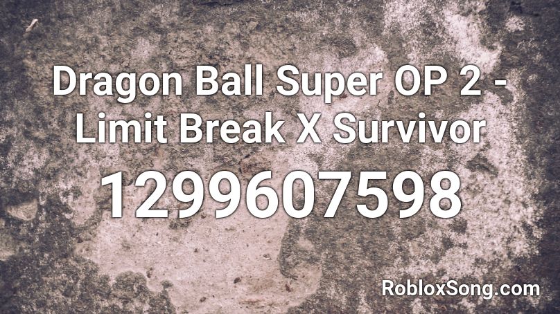 Dragon Ball Super Op 2 Limit Break X Survivor Roblox Id Roblox Music Codes - roblox dragon ball super opening 2 id