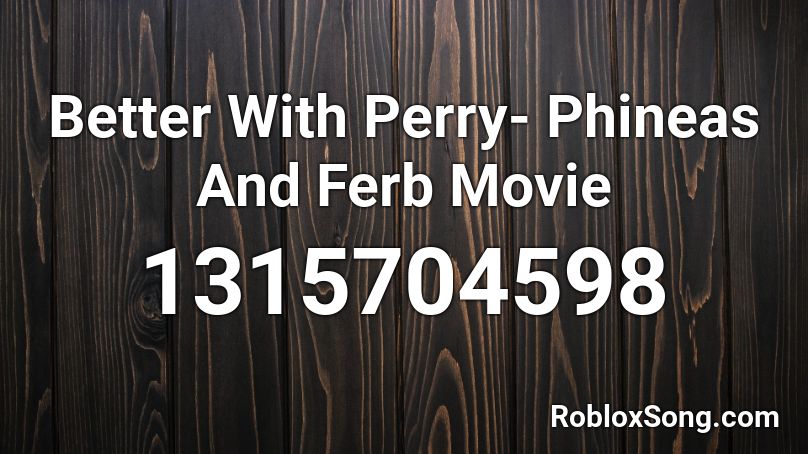 Better With Perry- Phineas And Ferb Movie Roblox ID