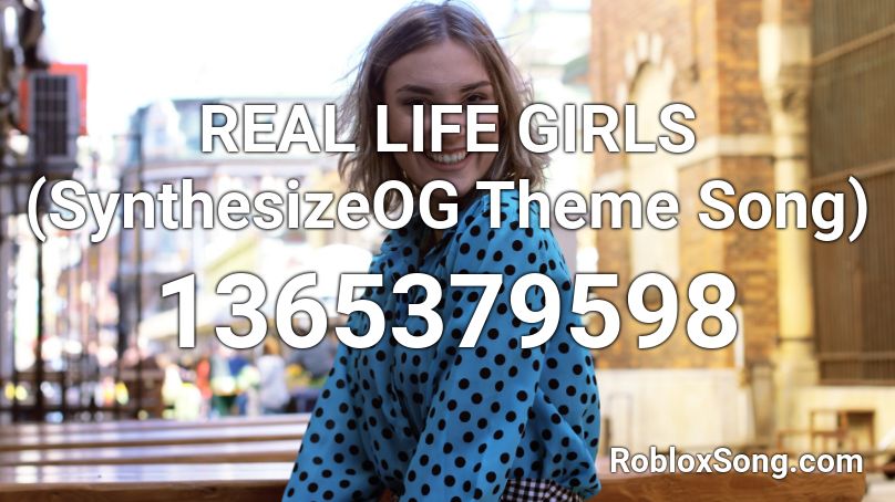 REAL LIFE GIRLS (SynthesizeOG Theme Song) Roblox ID