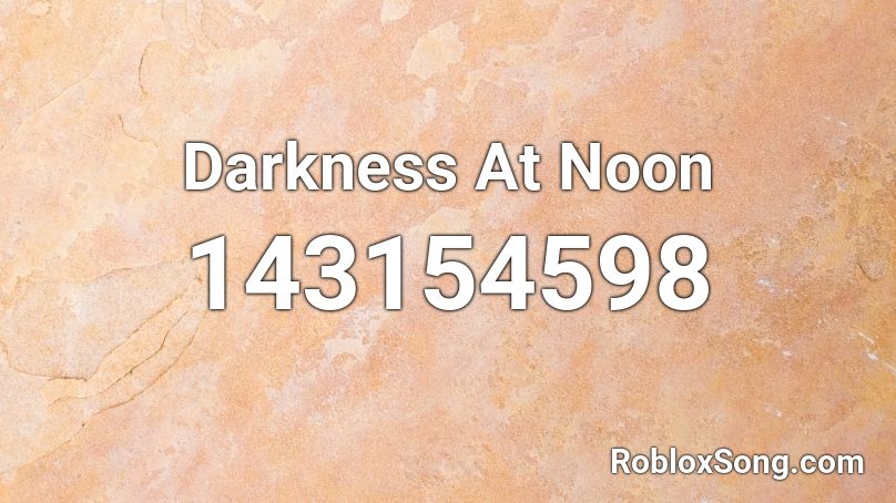 Darkness At Noon Roblox ID